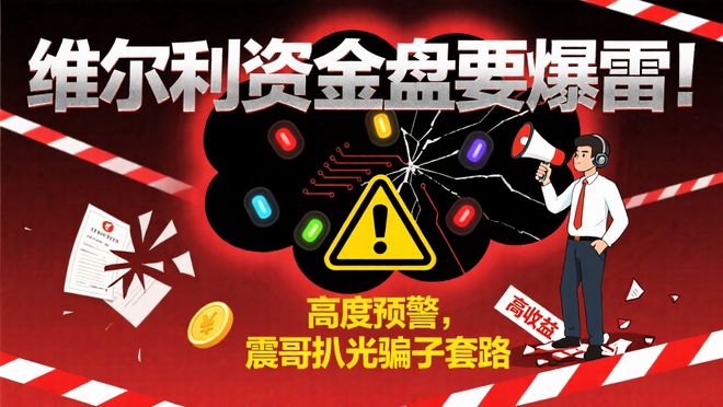 维尔利资金盘要爆雷!高度预警,震哥扒光骗子套路 维尔利资金盘要爆雷!高度预警,震哥扒光骗子套路