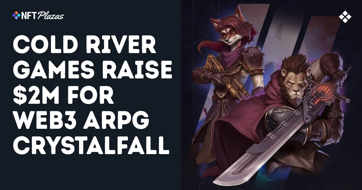 Cold River Games 为 Web3 ARPG《Crystalfall》融资 200 万美元(1)